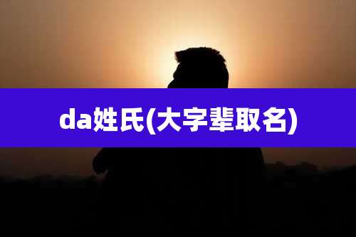 da姓氏(大字辈取名)