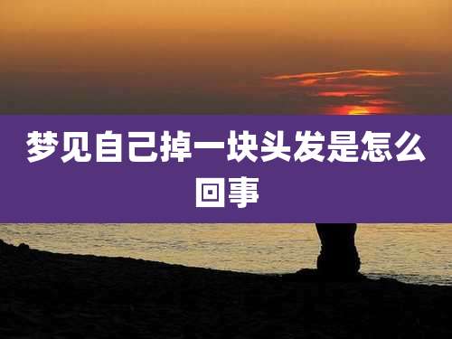 梦见自己掉一块头发是怎么回事