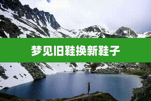 梦见旧鞋换新鞋子