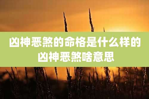 凶神恶煞的命格是什么样的 凶神恶煞啥意思