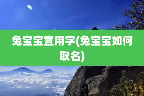 兔宝宝宜用字(兔宝宝如何取名)