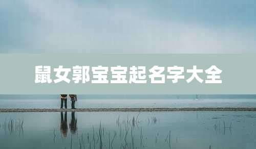 鼠女郭宝宝起名字大全