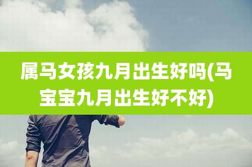 属马女孩九月出生好吗(马宝宝九月出生好不好)