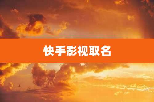 快手影视取名