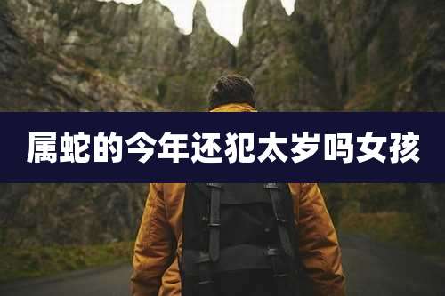 属蛇的今年还犯太岁吗女孩