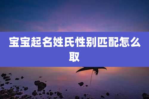 宝宝起名姓氏性别匹配怎么取