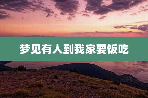梦见有人到我家要饭吃