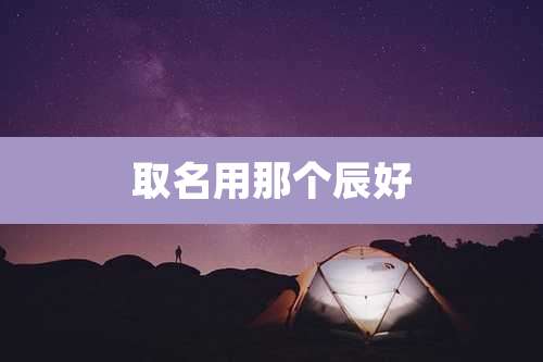 取名用那个辰好