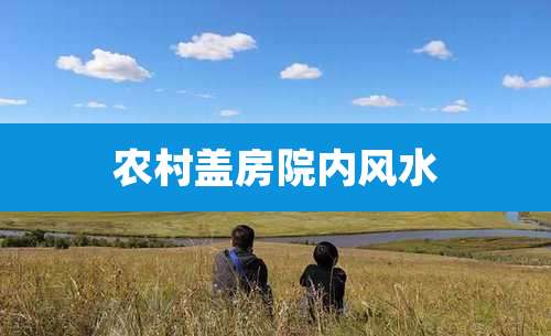 农村盖房院内风水