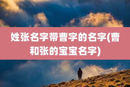 姓张名字带曹字的名字(曹和张的宝宝名字)