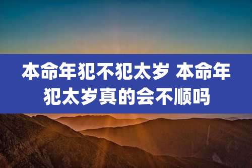 本命年犯不犯太岁 本命年犯太岁真的会不顺吗