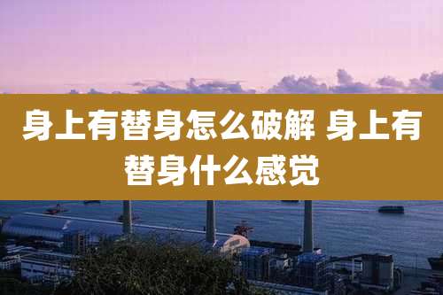 身上有替身怎么破解 身上有替身什么感觉