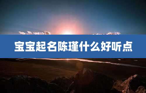 宝宝起名陈瑾什么好听点