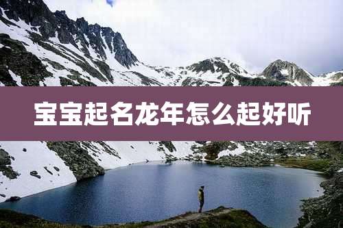 宝宝起名龙年怎么起好听