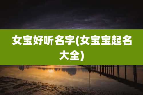 女宝好听名字(女宝宝起名大全)