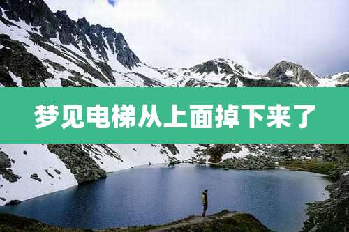 梦见电梯从上面掉下来了