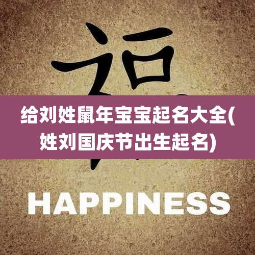 给刘姓鼠年宝宝起名大全(姓刘国庆节出生起名)