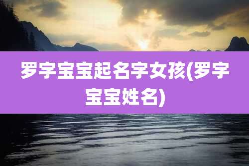 罗字宝宝起名字女孩(罗字宝宝姓名)