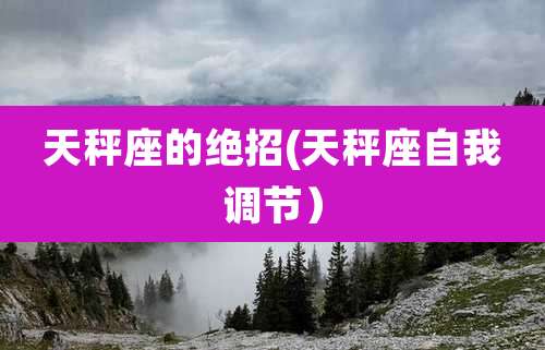 天秤座的绝招(天秤座自我调节）