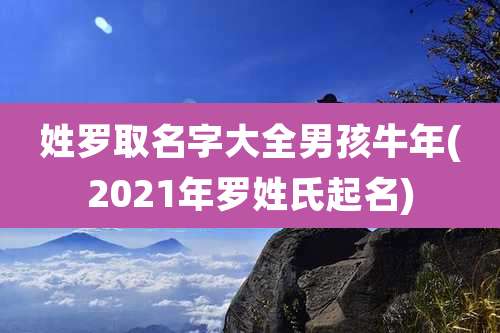 姓罗取名字大全男孩牛年(2021年罗姓氏起名)