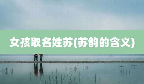 女孩取名姓苏(苏韵的含义)
