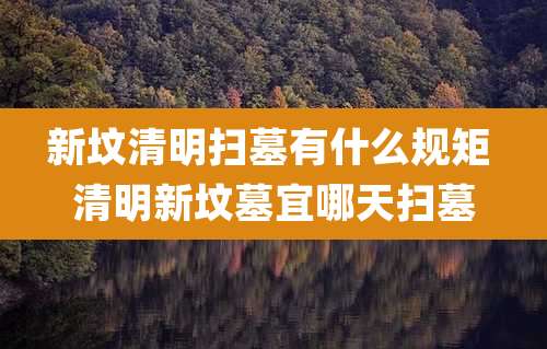 新坟清明扫墓有什么规矩 清明新坟墓宜哪天扫墓