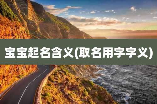 宝宝起名含义(取名用字字义)