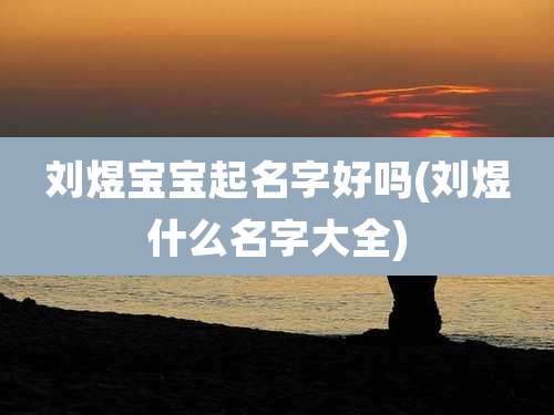 刘煜宝宝起名字好吗(刘煜什么名字大全)