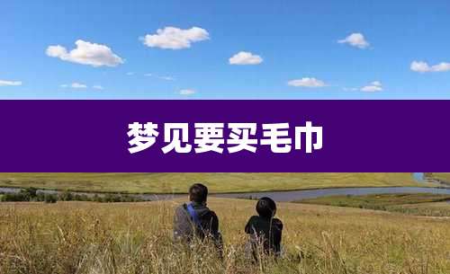 梦见要买毛巾