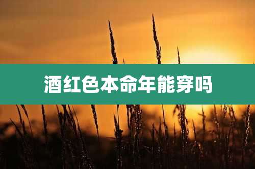 酒红色本命年能穿吗