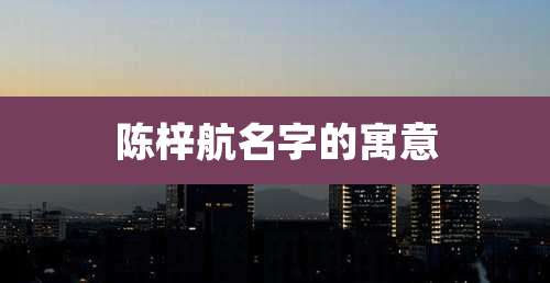 陈梓航名字的寓意