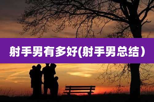 射手男有多好(射手男总结）