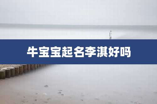牛宝宝起名李淇好吗