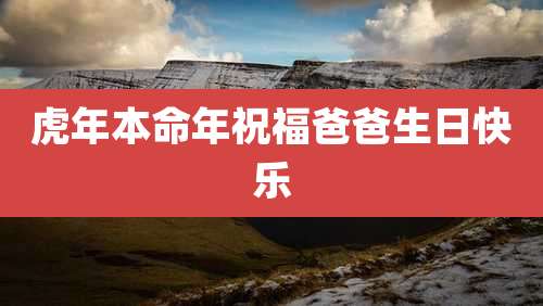 虎年本命年祝福爸爸生日快乐