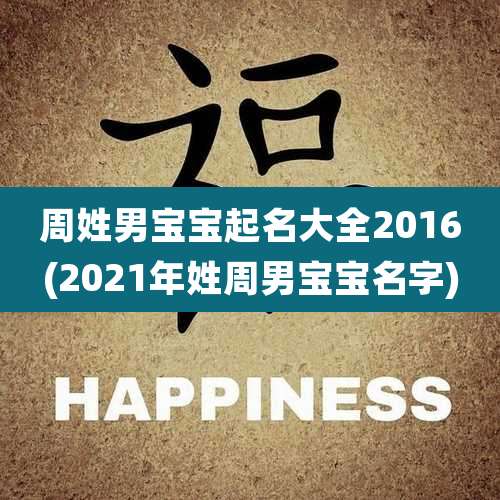 周姓男宝宝起名大全2016(2021年姓周男宝宝名字)