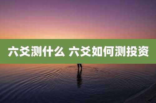 六爻测什么 六爻如何测投资
