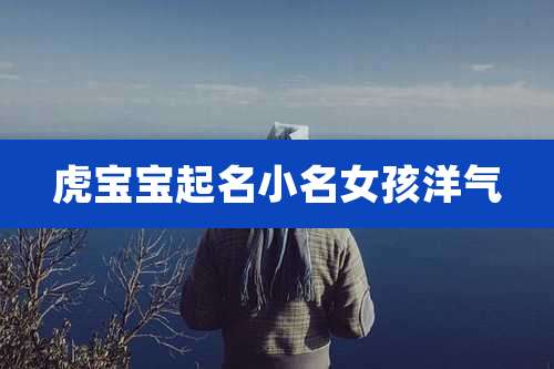 虎宝宝起名小名女孩洋气