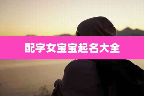 配字女宝宝起名大全