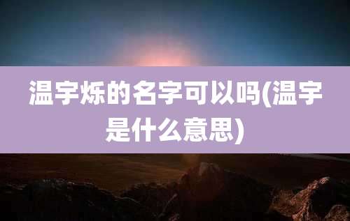 温宇烁的名字可以吗(温宇是什么意思)