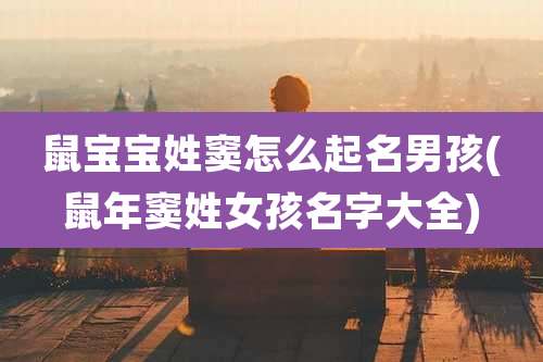 鼠宝宝姓窦怎么起名男孩(鼠年窦姓女孩名字大全)