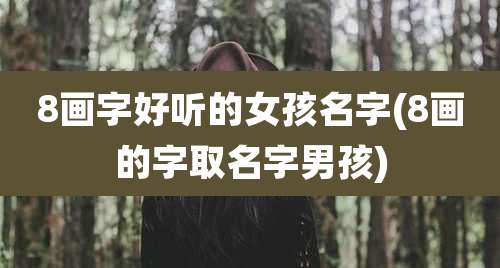 8画字好听的女孩名字(8画的字取名字男孩)