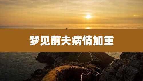 梦见前夫病情加重