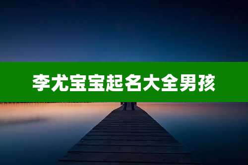 李尤宝宝起名大全男孩