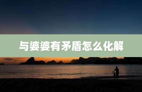 与婆婆有矛盾怎么化解