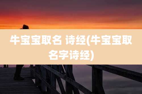 牛宝宝取名 诗经(牛宝宝取名字诗经)