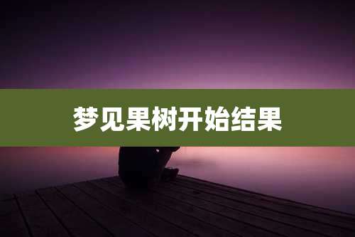 梦见果树开始结果