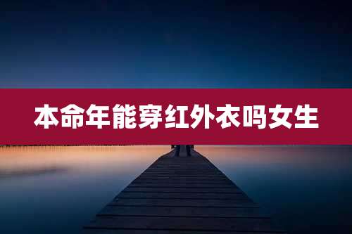 本命年能穿红外衣吗女生