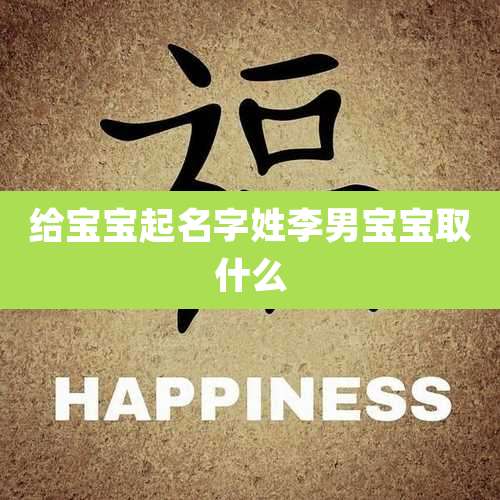 给宝宝起名字姓李男宝宝取什么