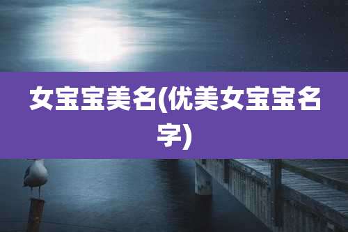 女宝宝美名(优美女宝宝名字)