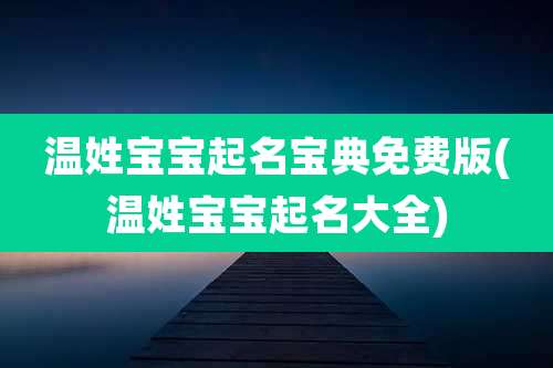 温姓宝宝起名宝典免费版(温姓宝宝起名大全)